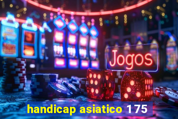 handicap asiatico 1 75